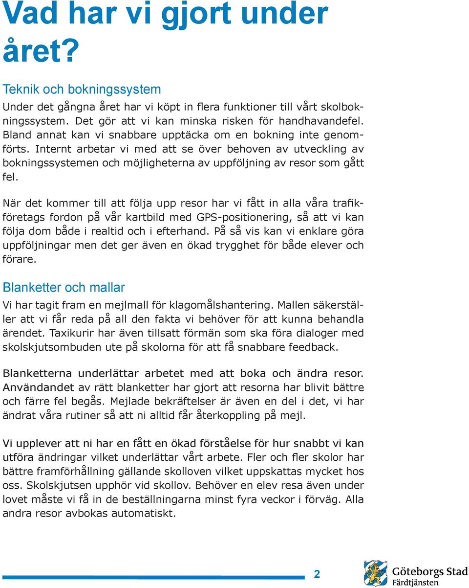 När det kommer till att följa upp resor har vi fått in alla våra trafikföretags fordon på vår kartbild med GPS-positionering, så att vi kan följa dom både i realtid och i efterhand.