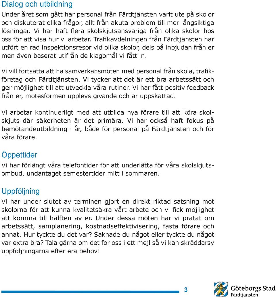 Trafikavdelningen från Färdtjänsten har utfört en rad inspektionsresor vid olika skolor, dels på inbjudan från er men även baserat utifrån de klagomål vi fått in.