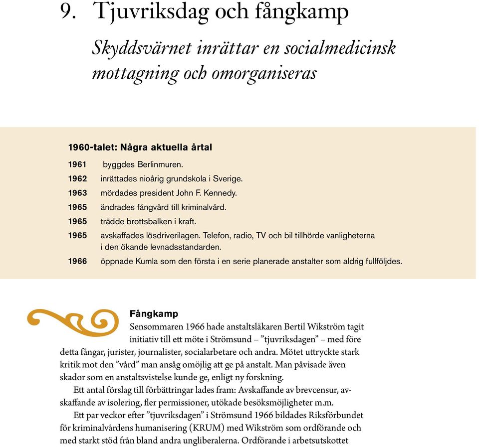 Telefon, radio, TV och bil tillhörde vanligheterna i den ökande levnadsstandarden. 1966 öppnade Kumla som den första i en serie planerade anstalter som aldrig fullföljdes.