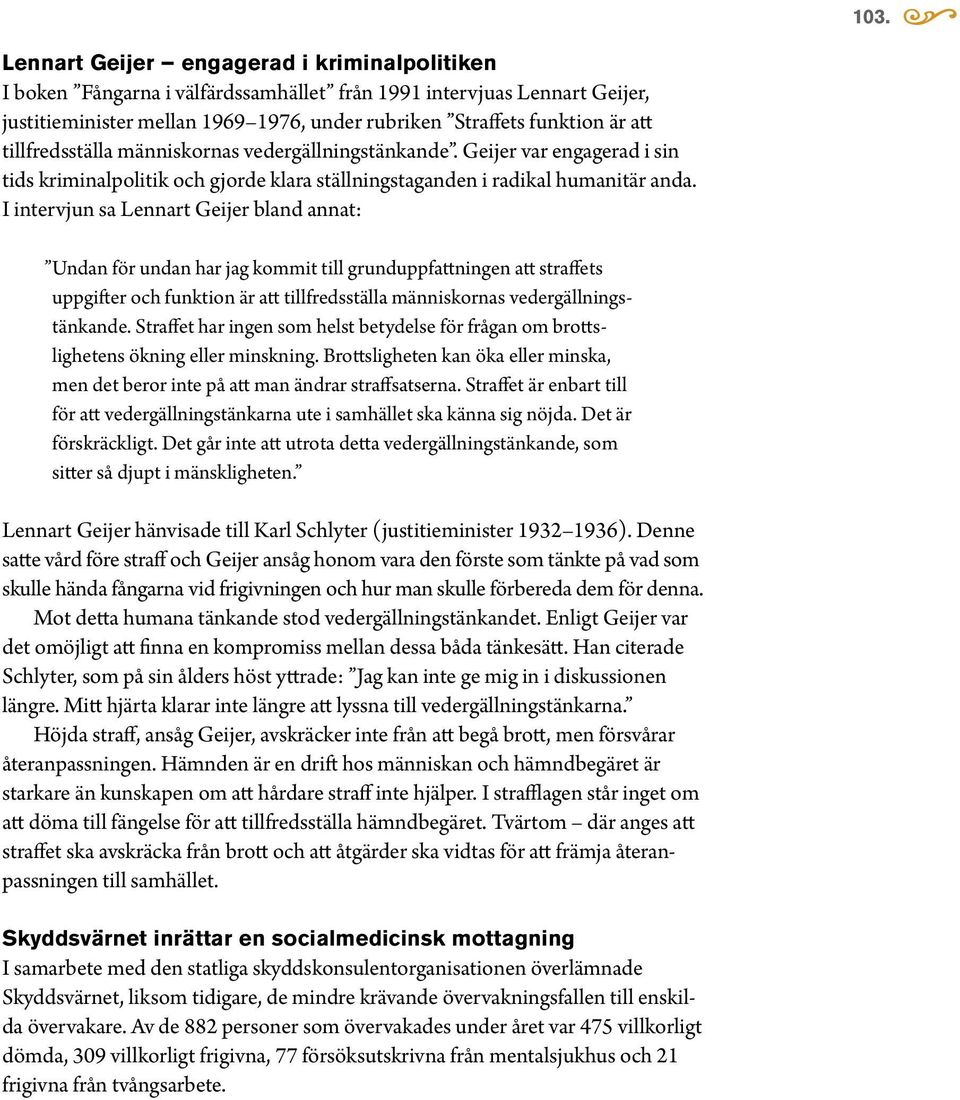 I intervjun sa Lennart Geijer bland annat: Undan för undan har jag kommit till grunduppfattningen att straffets uppgifter och funktion är att tillfredsställa människornas vedergällningstänkande.