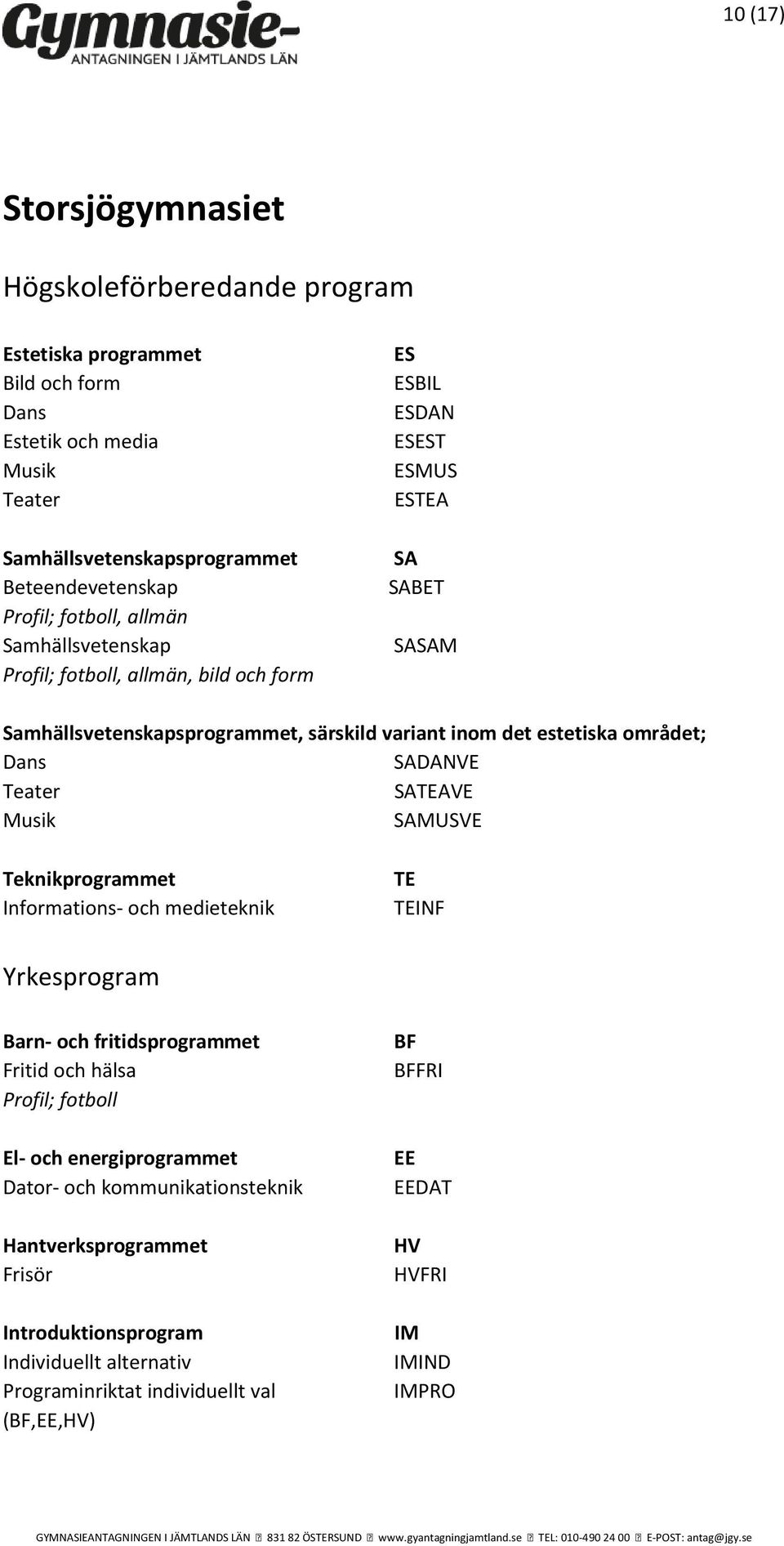 Informations- och medieteknik INF Barn- och fritidsprogrammet Fritid och hälsa Profil; fotboll El- och energiprogrammet Dator- och