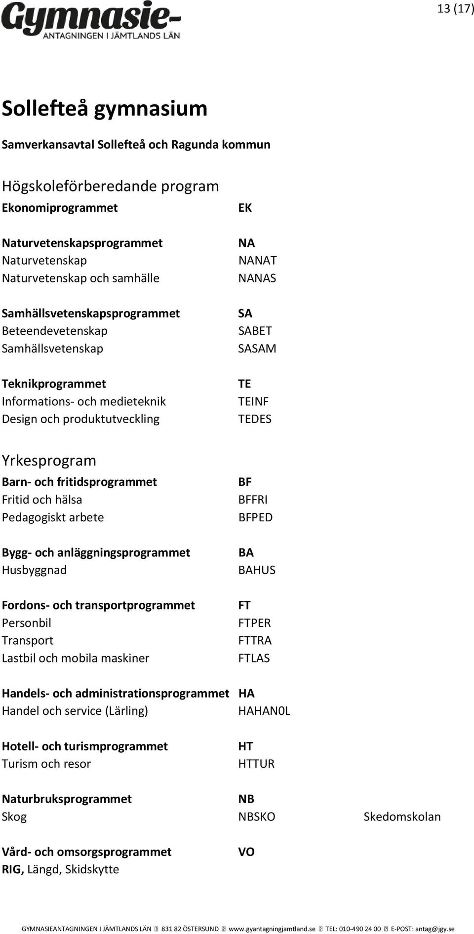 transportprogrammet Personbil Transport Lastbil och mobila maskiner FRI PED BA BAHUS FT FTPER FTTRA FTLAS Handels- och administrationsprogrammet HA Handel och