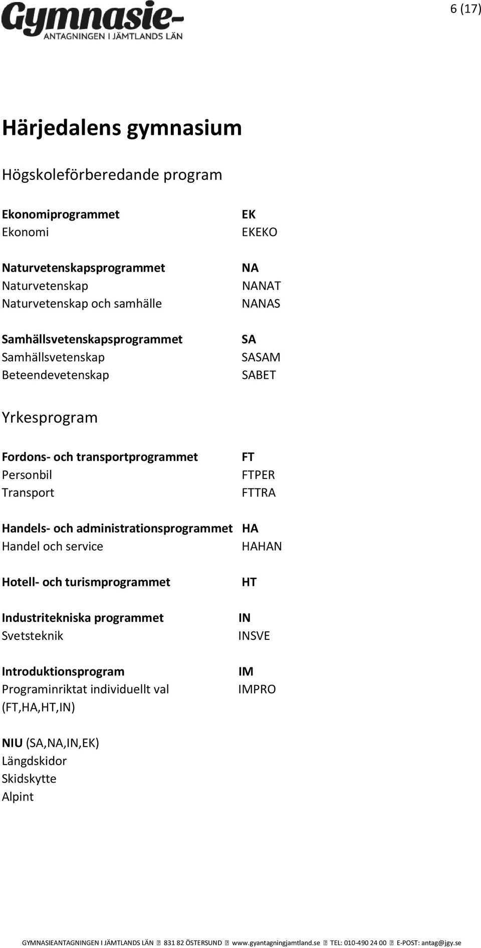 Handel och service HAHAN Hotell- och turismprogrammet Industritekniska programmet Svetsteknik