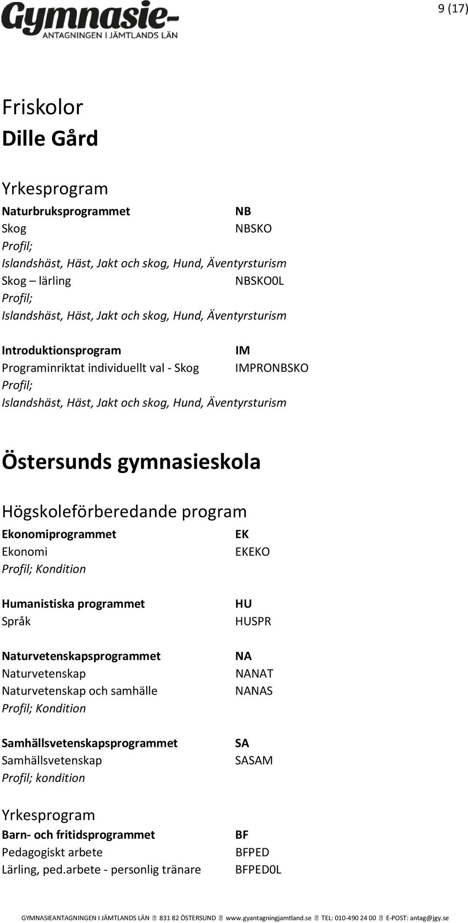 Islandshäst, Häst, Jakt och skog, Hund, Äventyrsturism Östersunds gymnasieskola Ekonomiprogrammet EK Ekonomi EKEKO Profil; Kondition Humanistiska