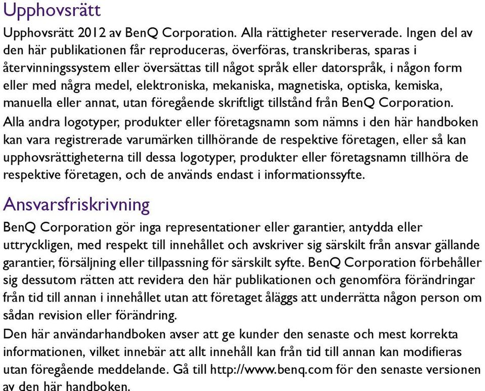 elektroniska, mekaniska, magnetiska, optiska, kemiska, manuella eller annat, utan föregående skriftligt tillstånd från BenQ Corporation.