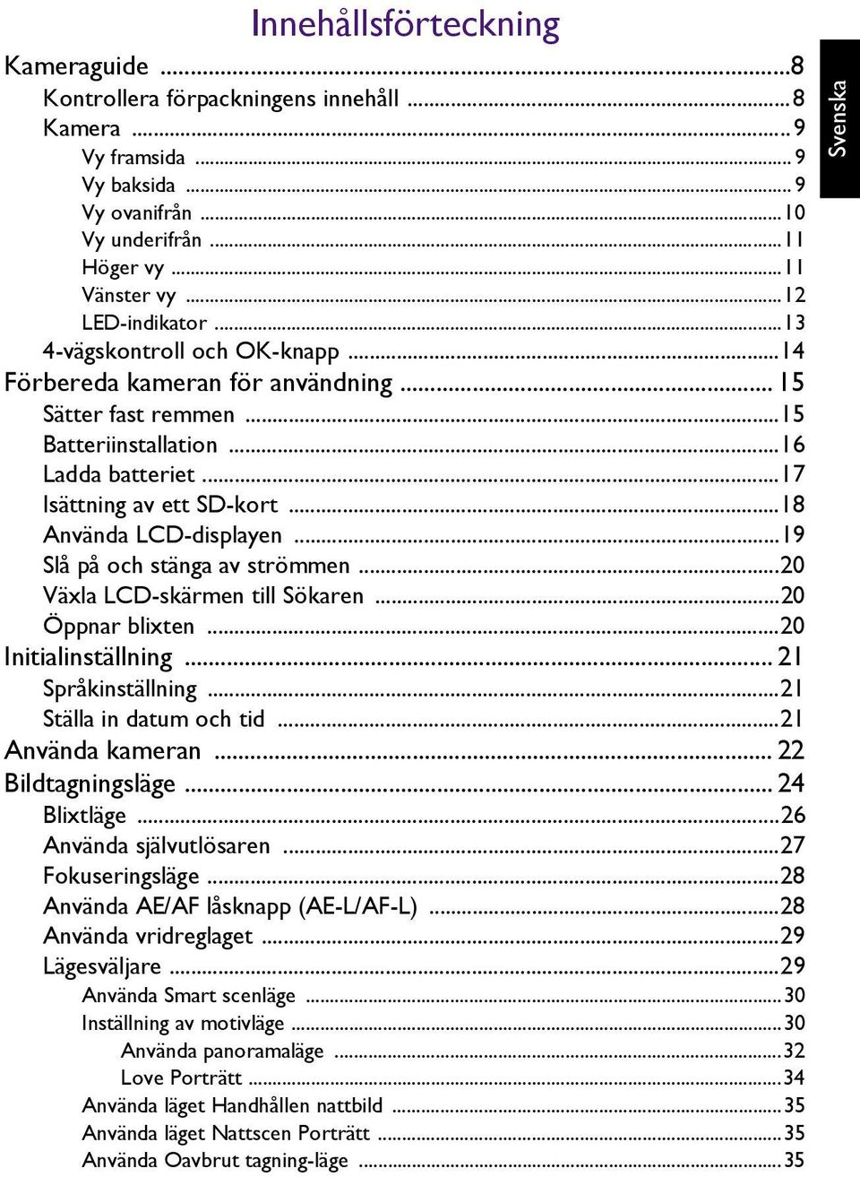 ..19 Slå på och stänga av strömmen...20 Växla LCD-skärmen till Sökaren...20 Öppnar blixten...20 Initialinställning... 21 Språkinställning...21 Ställa in datum och tid...21 Använda kameran.