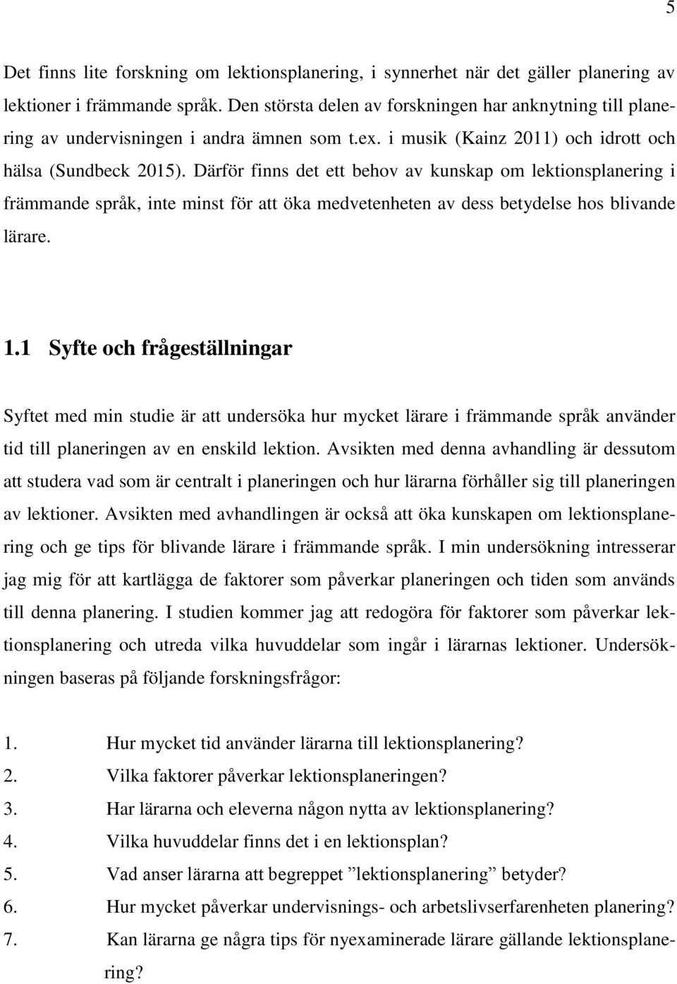 Därför finns det ett behov av kunskap om lektionsplanering i främmande språk, inte minst för att öka medvetenheten av dess betydelse hos blivande lärare. 1.