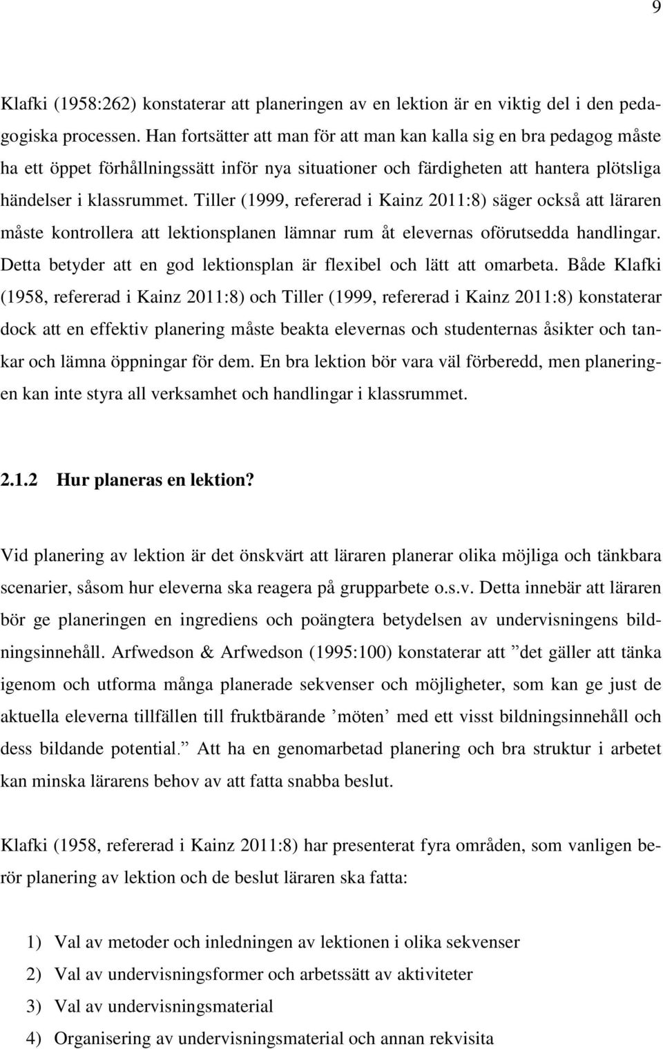 Tiller (1999, refererad i Kainz 2011:8) säger också att läraren måste kontrollera att lektionsplanen lämnar rum åt elevernas oförutsedda handlingar.