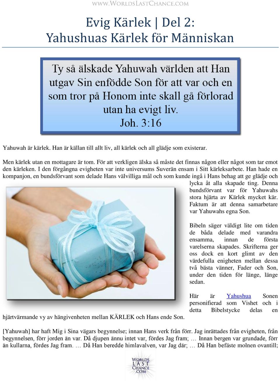 Han hade en kompanjon, en bundsförvant som delade Hans välvilliga mål och som kunde ingå i Hans behag att ge glädje och lycka åt alla skapade ting.