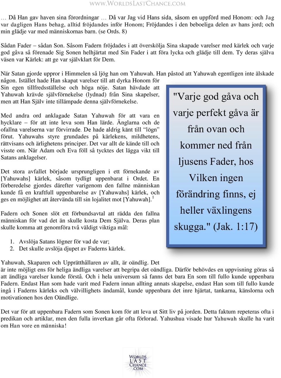 Såsom Fadern fröjdades i att överskölja Sina skapade varelser med kärlek och varje god gåva så förenade Sig Sonen helhjärtat med Sin Fader i att föra lycka och glädje till dem.