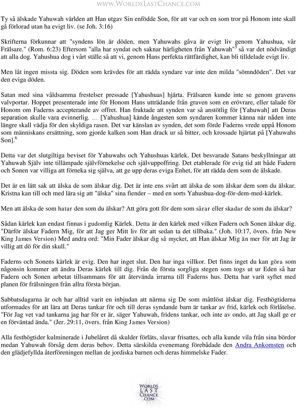 6:23) Eftersom "alla har syndat och saknar härligheten från Yahuwah" 5 så var det nödvändigt att alla dog.