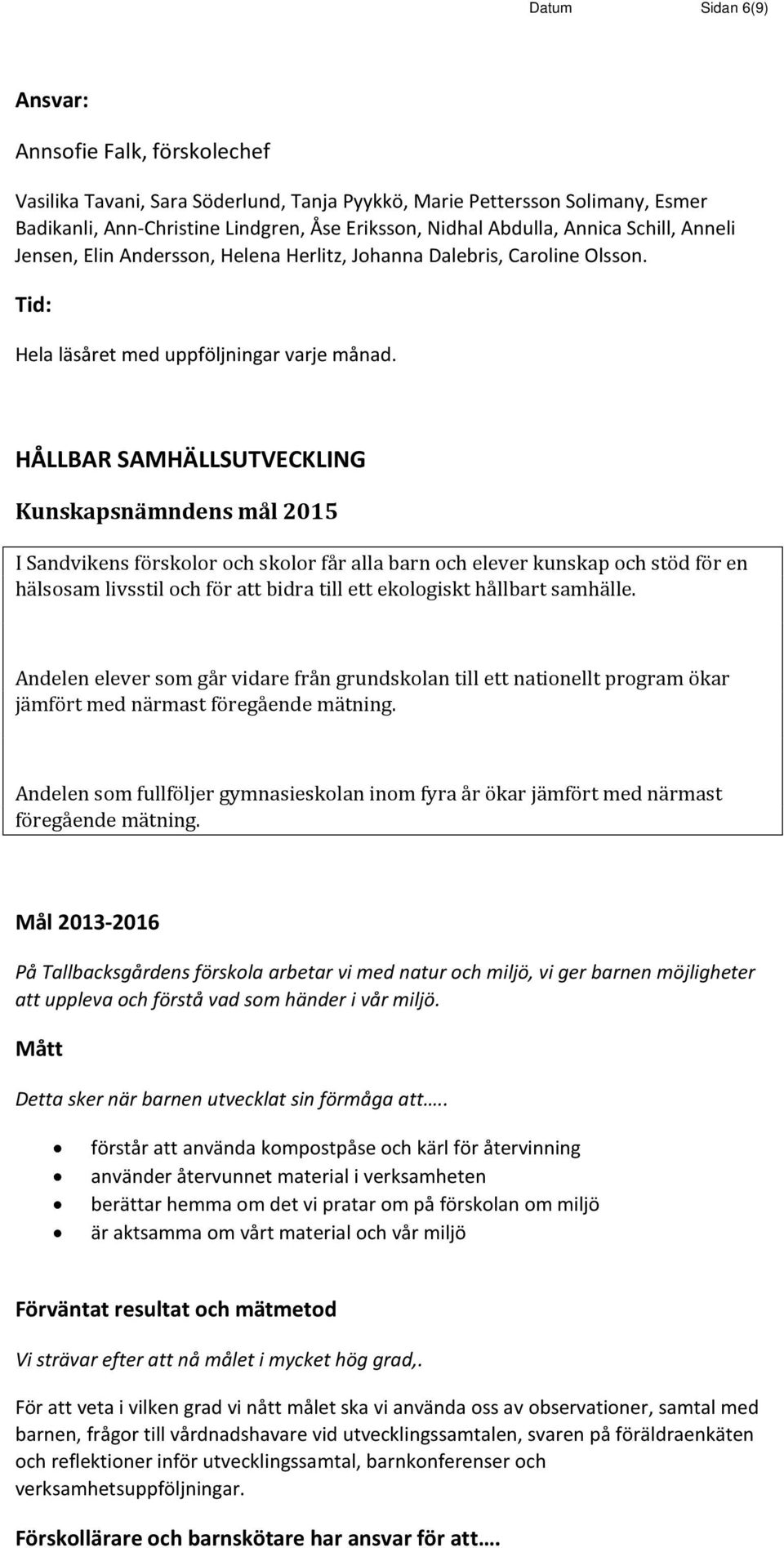 HÅLLBAR SAMHÄLLSUTVECKLING I Sandvikens förskolor och skolor får alla barn och elever kunskap och stöd för en hälsosam livsstil och för att bidra till ett ekologiskt hållbart samhälle.