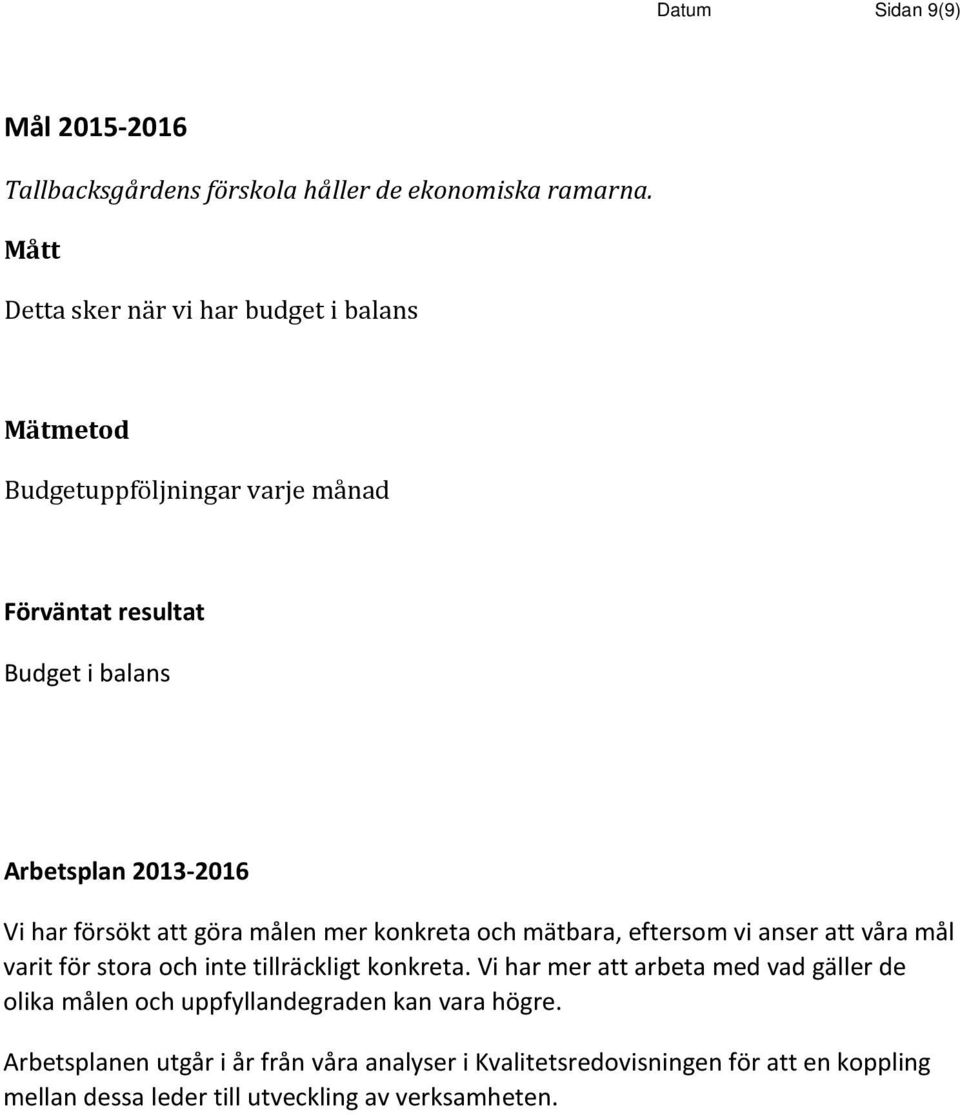 försökt att göra målen mer konkreta och mätbara, eftersom vi anser att våra mål varit för stora och inte tillräckligt konkreta.