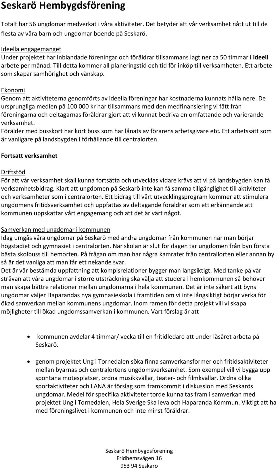 Till detta kommer all planeringstid och tid för inköp till verksamheten. Ett arbete som skapar samhörighet och vänskap.