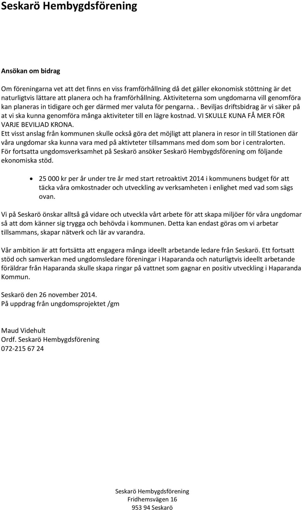 . Beviljas driftsbidrag är vi säker på at vi ska kunna genomföra många aktiviteter till en lägre kostnad. VI SKULLE KUNA FÅ MER FÖR VARJE BEVILJAD KRONA.