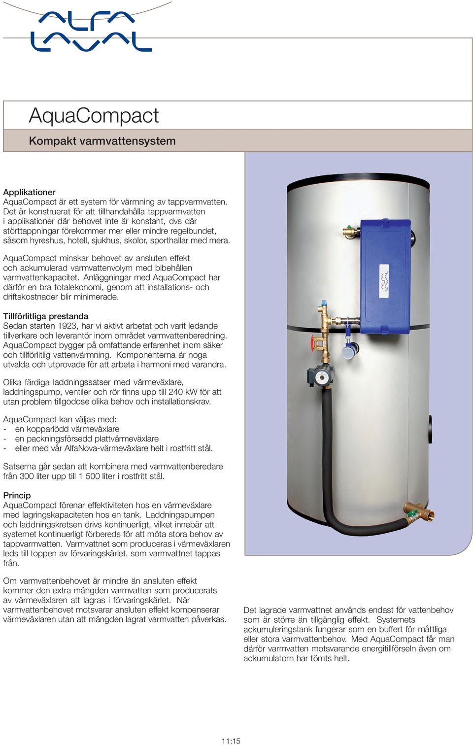 ackumulerad varmvattenvolym med bibehållen varmvattenkapacitet Anläggningar med AquaCompact har därför en bra totalekonomi, genom att installations- och driftskostnader blir minimerade Tillförlitliga