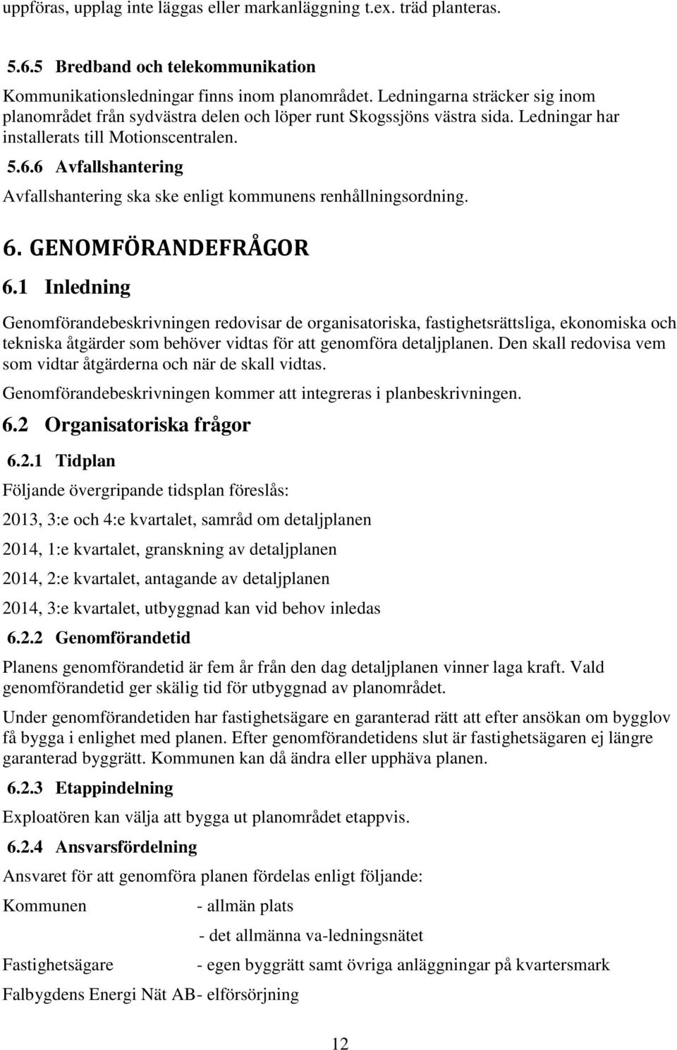 6 Avfallshantering Avfallshantering ska ske enligt kommunens renhållningsordning. 6. GENOMFÖRANDEFRÅGOR 6.