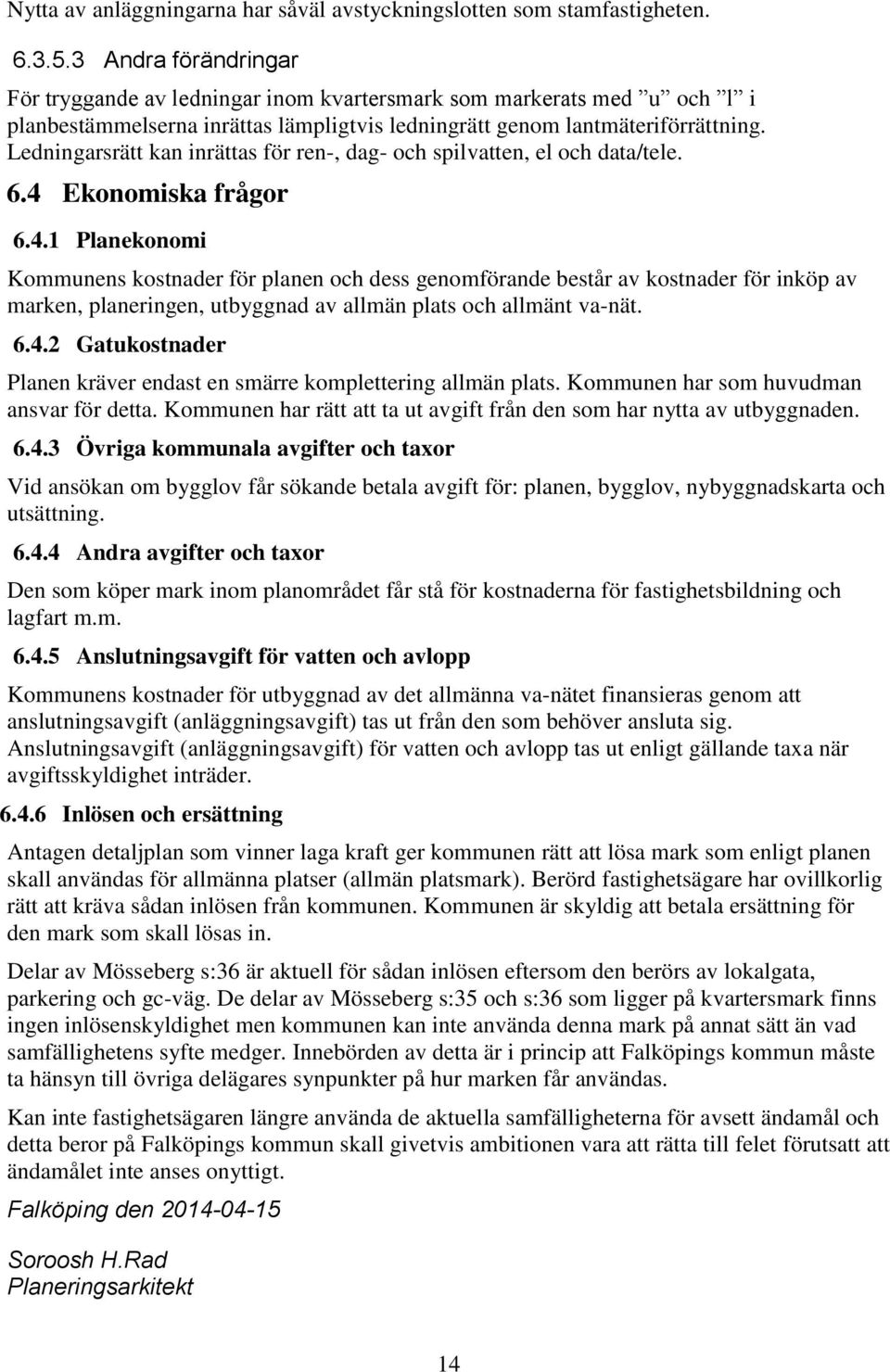 Ledningarsrätt kan inrättas för ren-, dag- och spilvatten, el och data/tele. 6.4 