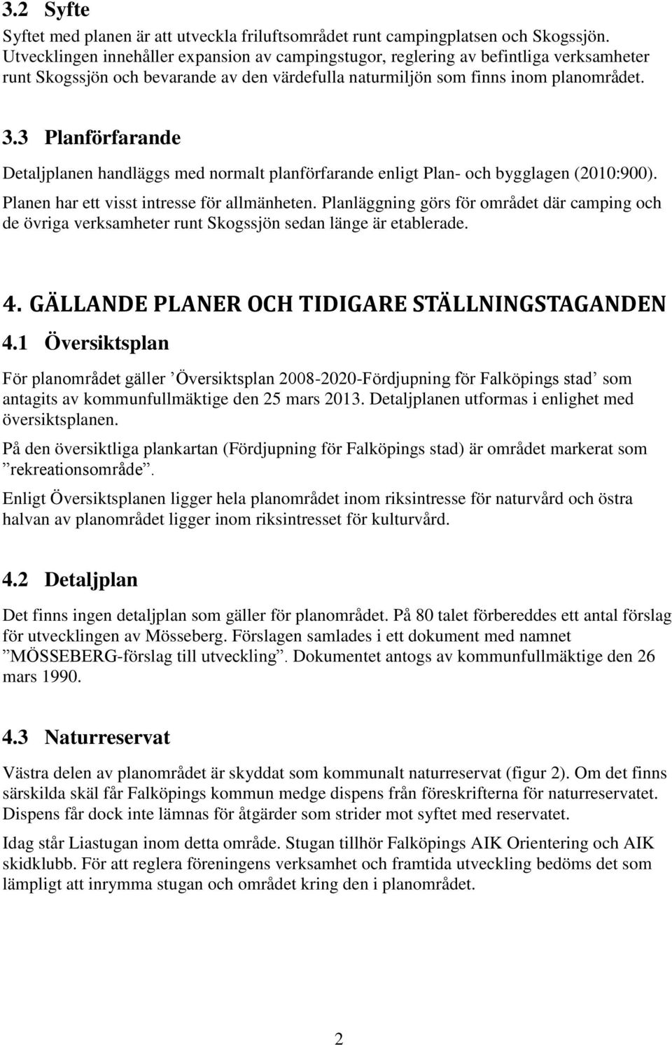 3 Planförfarande Detaljplanen handläggs med normalt planförfarande enligt Plan- och bygglagen (2010:900). Planen har ett visst intresse för allmänheten.