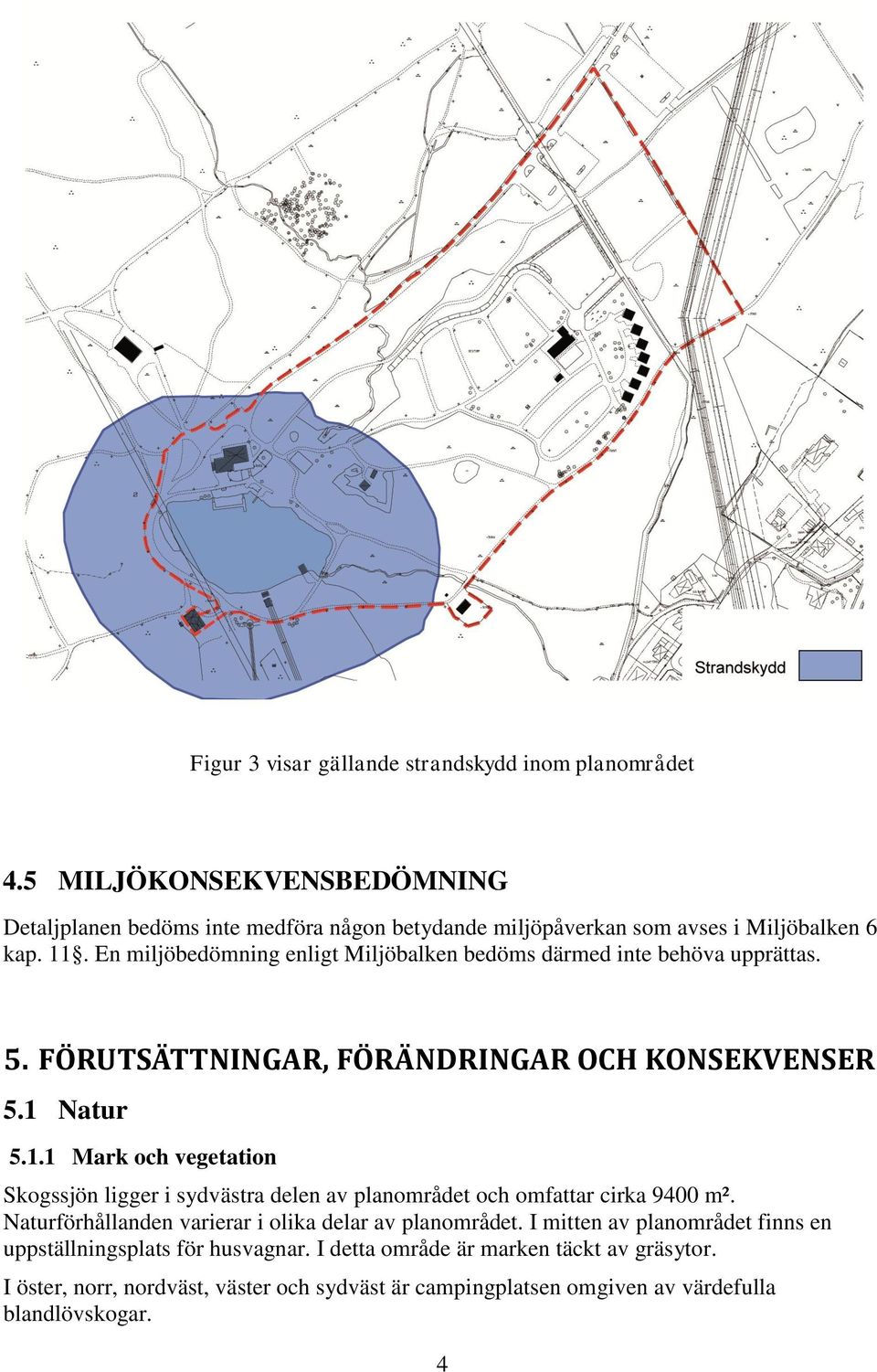 En miljöbedömning enligt Miljöbalken bedöms därmed inte behöva upprättas. 5. FÖRUTSÄTTNINGAR, FÖRÄNDRINGAR OCH KONSEKVENSER 5.1 