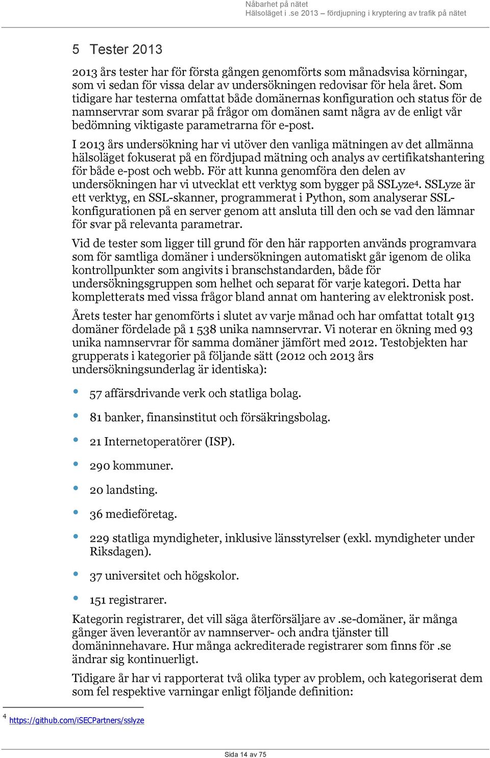 I 2013 års undersökning har vi utöver den vanliga mätningen av det allmänna hälsoläget fokuserat på en fördjupad mätning och analys av certifikatshantering för både e-post och webb.