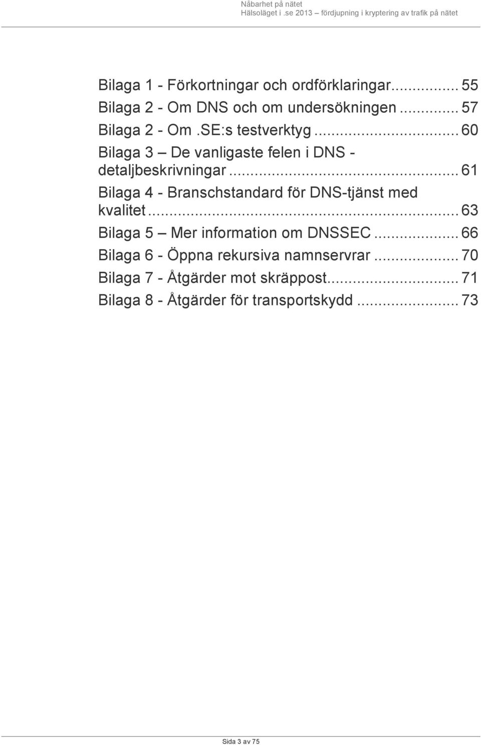 .. 61 Bilaga 4 - Branschstandard för DNS-tjänst med kvalitet... 63 Bilaga 5 Mer information om DNSSEC.