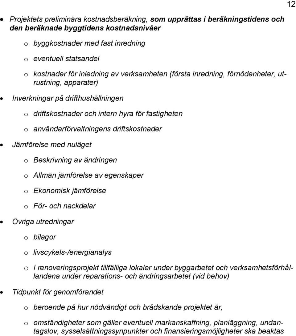 med nuläget Beskrivning av ändringen Allmän jämförelse av egenskaper Eknmisk jämförelse För- ch nackdelar Övriga utredningar bilagr livscykels-/energianalys I renveringsprjekt tillfälliga lkaler