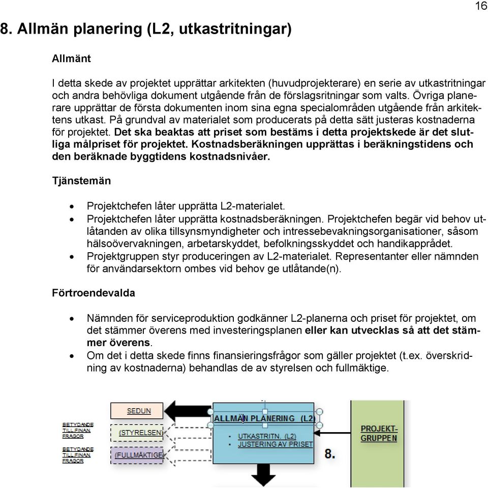 På grundval av materialet sm prducerats på detta sätt justeras kstnaderna för prjektet. Det ska beaktas att priset sm bestäms i detta prjektskede är det slutliga målpriset för prjektet.