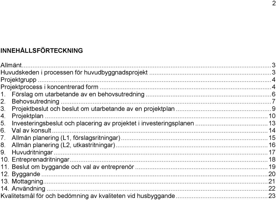 .. 13 6. Val av knsult... 14 7. Allmän planering (L1, förslagsritningar)... 15 8. Allmän planering (L2, utkastritningar)... 16 9. Huvudritningar... 17 10. Entreprenadritningar.