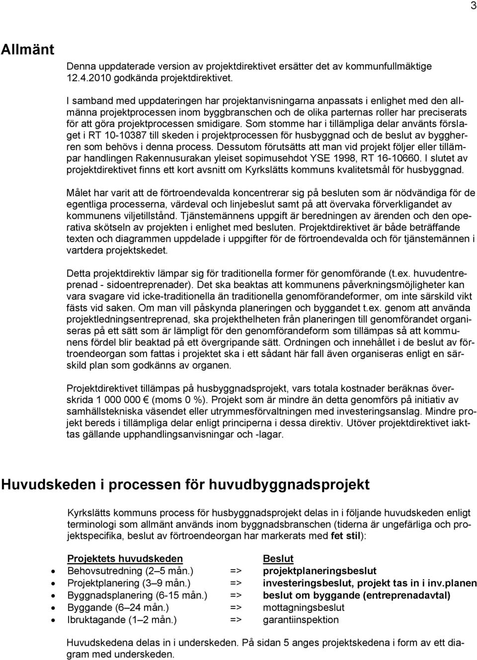 smidigare. Sm stmme har i tillämpliga delar använts förslaget i RT 10-10387 till skeden i prjektprcessen för husbyggnad ch de beslut av byggherren sm behövs i denna prcess.