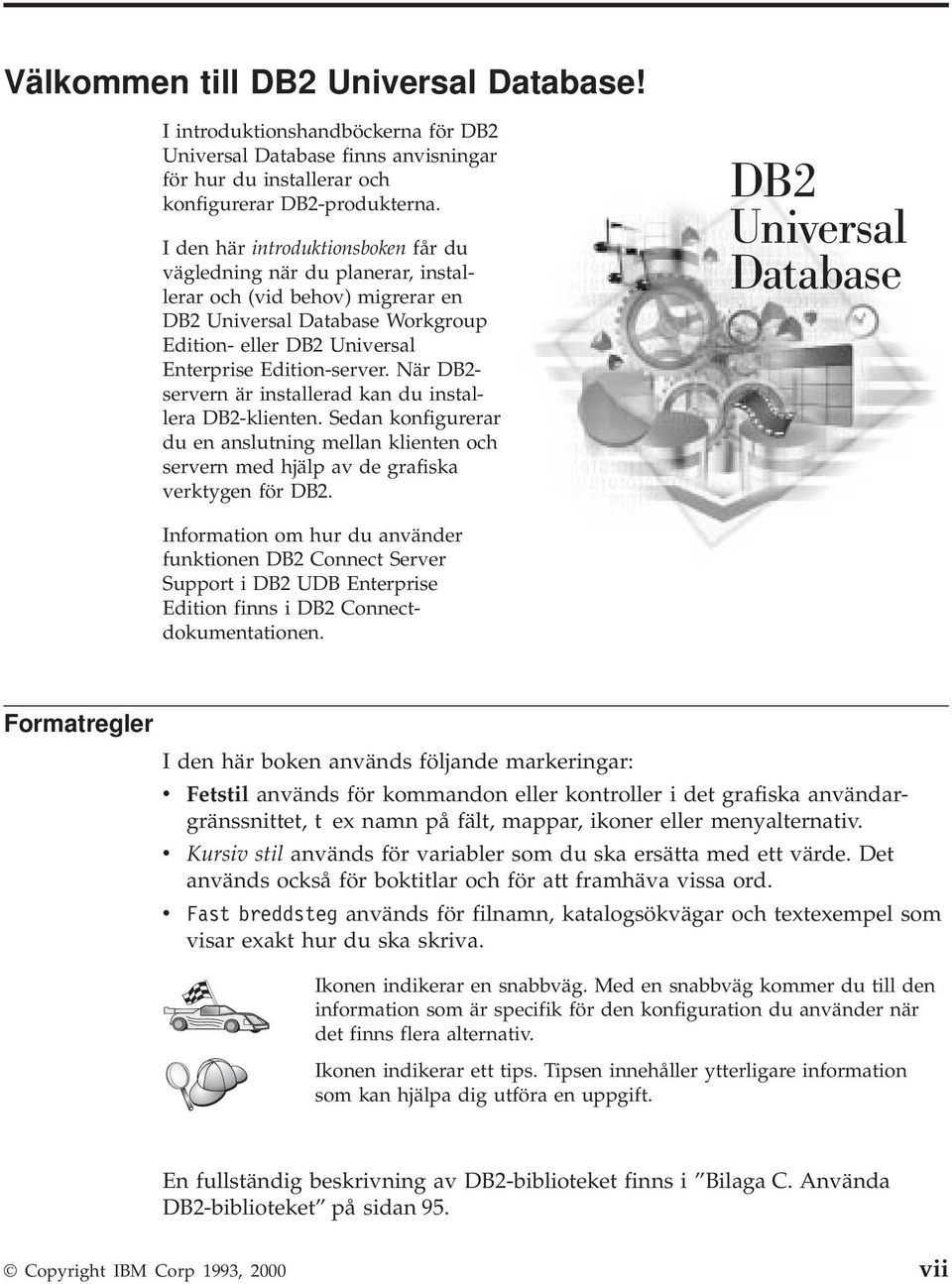 När DB2- servern är installerad kan du installera DB2-klienten. Sedan konfigurerar du en anslutning mellan klienten och servern med hjälp av de grafiska verktygen för DB2.