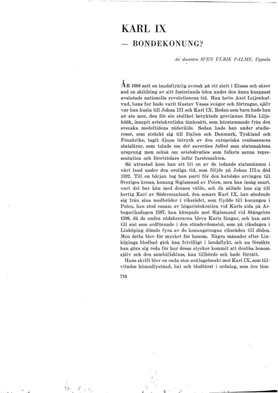 revolutionens tid. Han hette Axel Leijonhufvud, hans far hade varit Gustav Vasas svåger och förtrogne, själv var han kusin till Johan III och Karl IX.