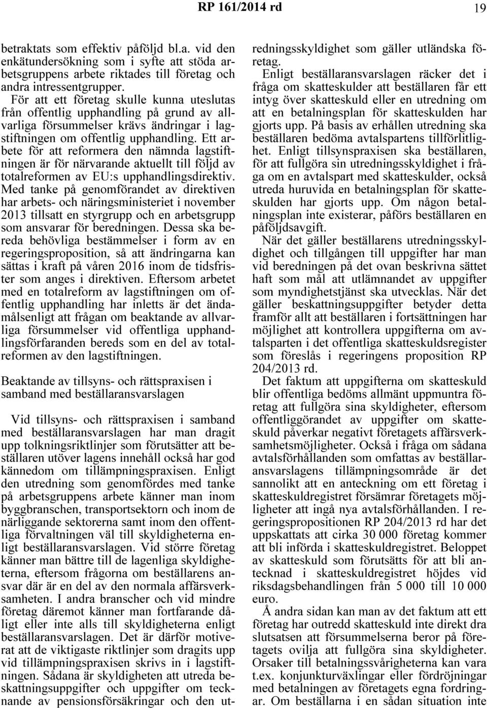 Ett arbete för att reformera den nämnda lagstiftningen är för närvarande aktuellt till följd av totalreformen av EU:s upphandlingsdirektiv.