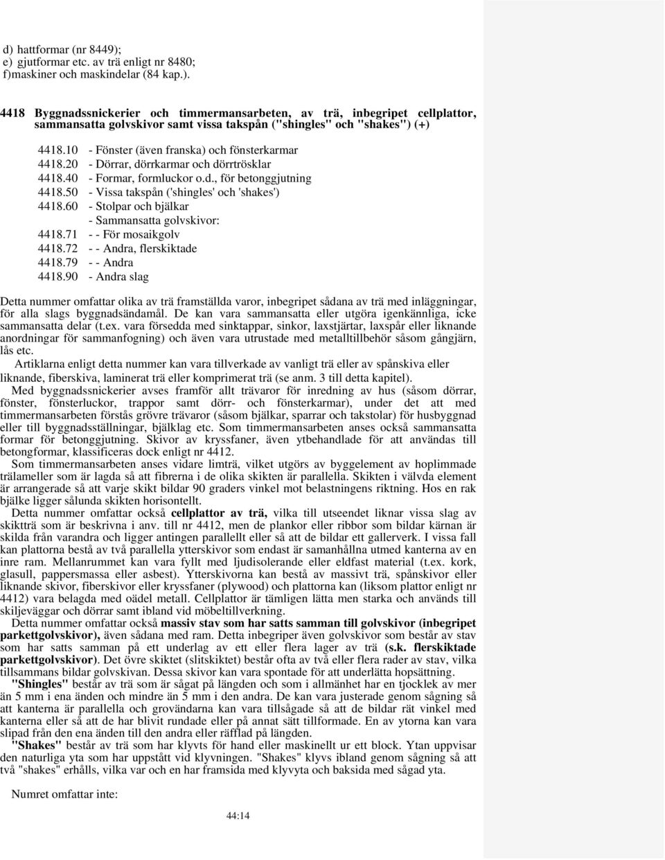 50 - Vissa takspån ('shingles' och 'shakes') 4418.60 - Stolpar och bjälkar - Sammansatta golvskivor: 4418.71 - - För mosaikgolv 4418.72 - - Andra, flerskiktade 4418.79 - - Andra 4418.