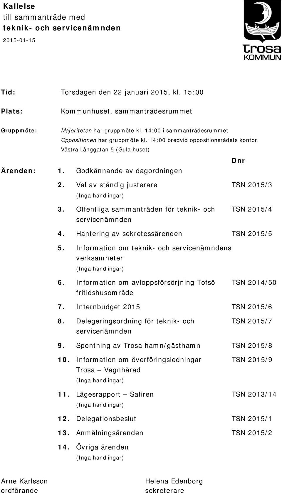 Val av ständig justerare TSN 2015/3 (Inga handlingar) 3. Offentliga sammanträden för teknik- och TSN 2015/4 servicenämnden 4. Hantering av sekretessärenden TSN 2015/5 5.