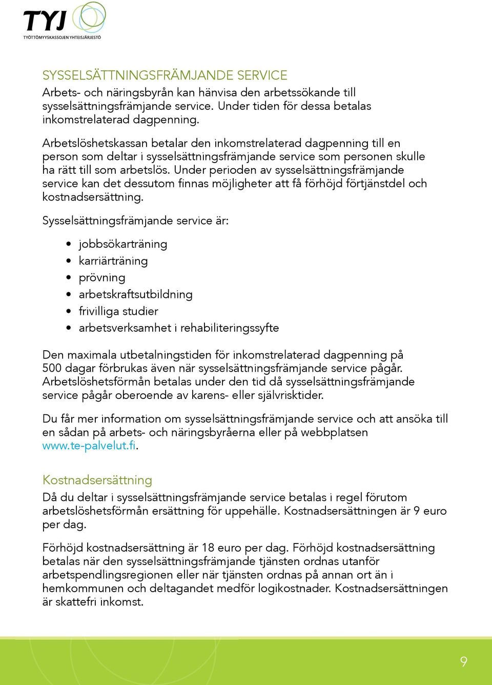 Under perioden av sysselsättningsfrämjande service kan det dessutom finnas möjligheter att få förhöjd förtjänstdel och kostnadsersättning.