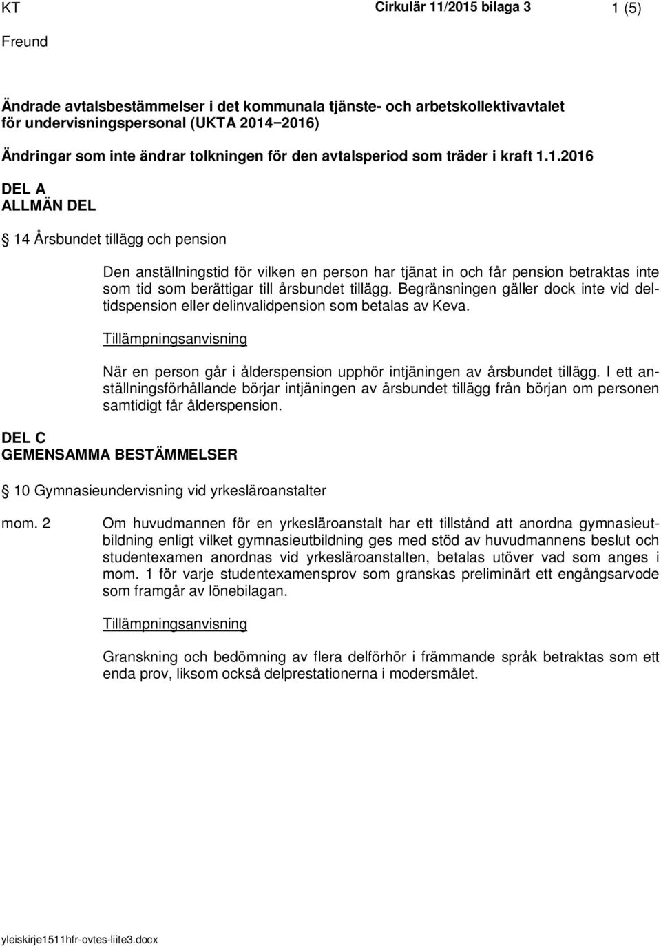 1.2016 DEL A ALLMÄN DEL 14 Årsbundet tillägg och pension Den anställningstid för vilken en person har tjänat in och får pension betraktas inte som tid som berättigar till årsbundet tillägg.