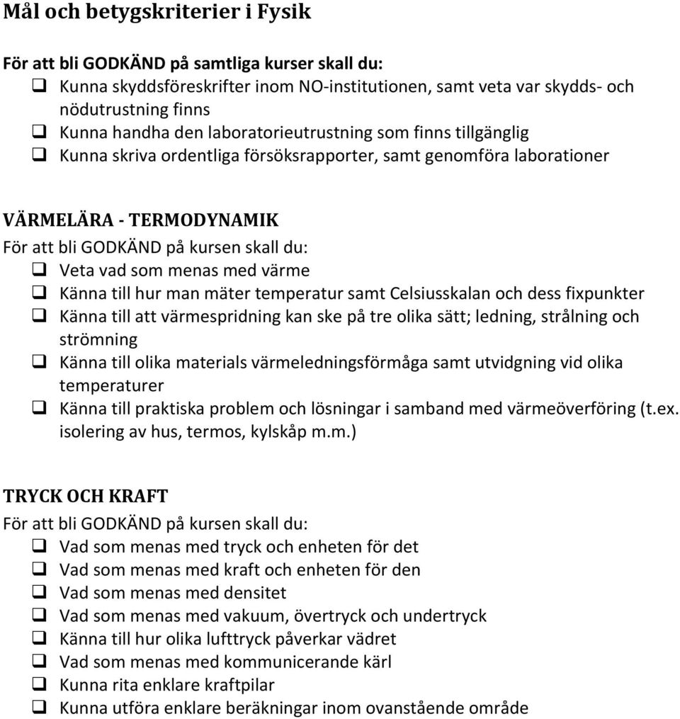 temperatur samt Celsiusskalan och dess fixpunkter Känna till att värmespridning kan ske på tre olika sätt; ledning, strålning och strömning Känna till olika materials värmeledningsförmåga samt