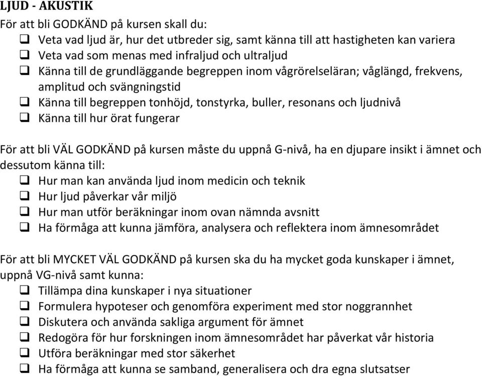 resonans och ljudnivå Känna till hur örat fungerar Hur man kan använda ljud inom medicin och teknik Hur ljud påverkar vår miljö Hur man utför beräkningar