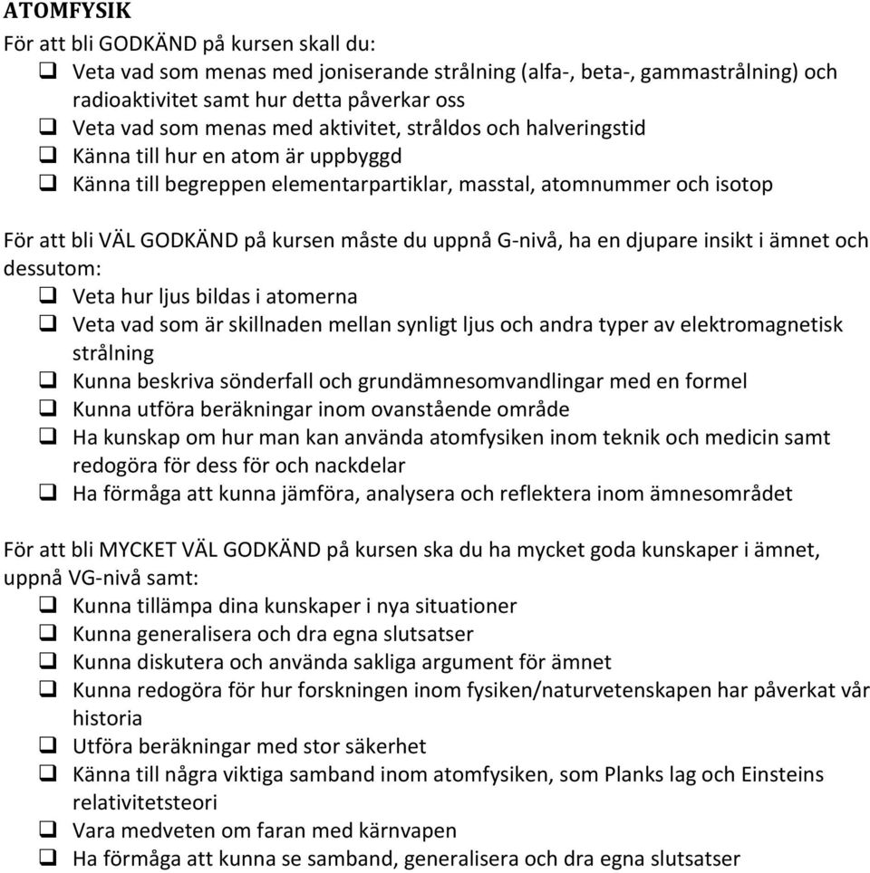 typer av elektromagnetisk strålning Kunna beskriva sönderfall och grundämnesomvandlingar med en formel Kunna utföra beräkningar inom ovanstående område Ha kunskap om hur man kan använda atomfysiken