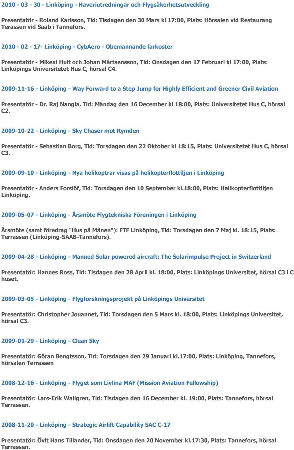 2010-02 - 17- Linköping - CybAero - Obemannande farkoster Presentatör - Mikeal Hult och Johan Mårtsensson, Tid: Onsdagen den 17 Februari kl 17:00, Plats: Linköpings Universitetet Hus C, hörsal C4.