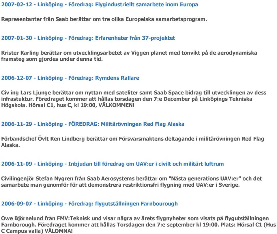 2006-12-07 - Linköping - Föredrag: Rymdens Rallare Civ ing Lars Ljunge berättar om nyttan med sateliter samt Saab Space bidrag till utvecklingen av dess infrastuktur.