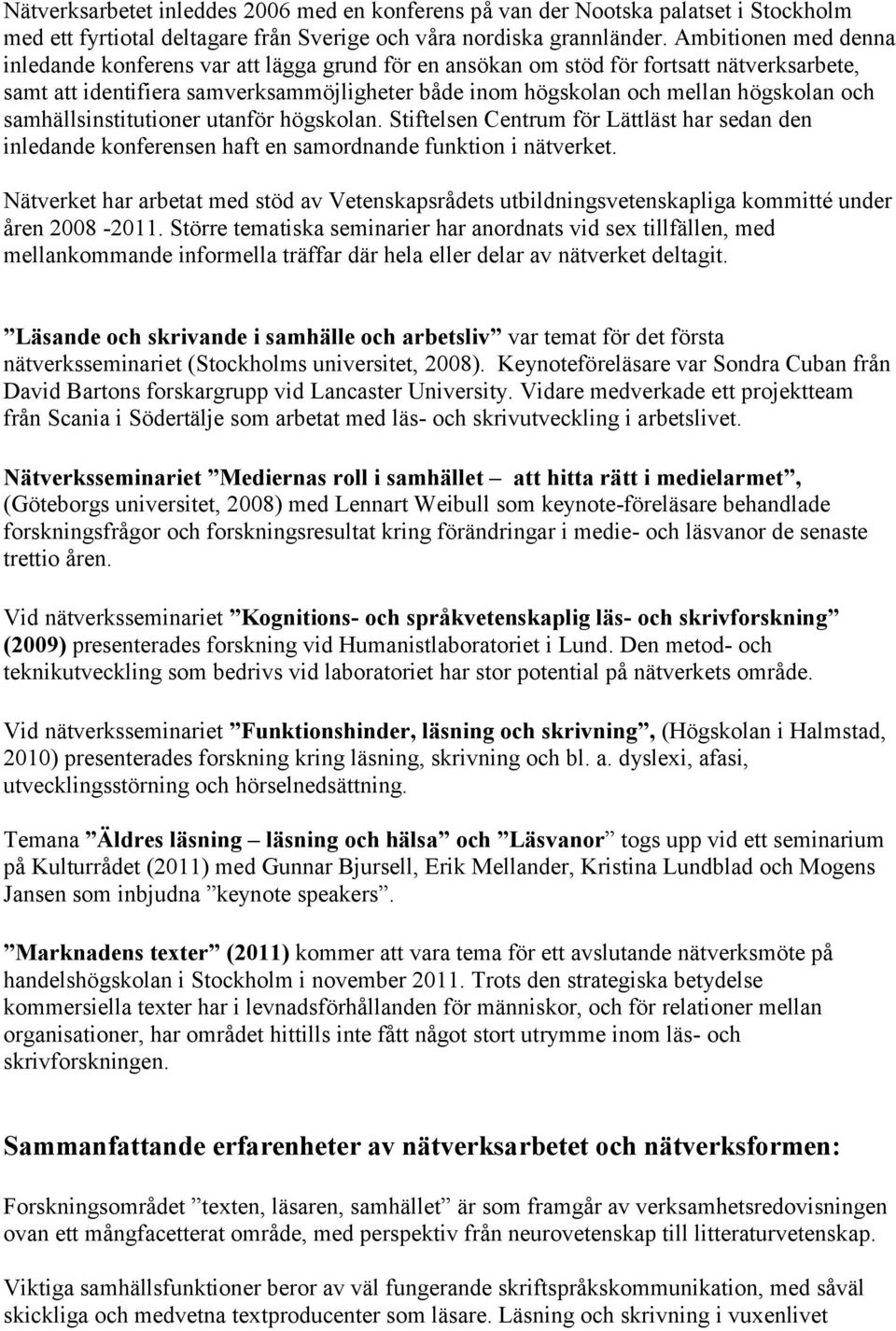 och samhällsinstitutioner utanför högskolan. Stiftelsen Centrum för Lättläst har sedan den inledande konferensen haft en samordnande funktion i nätverket.