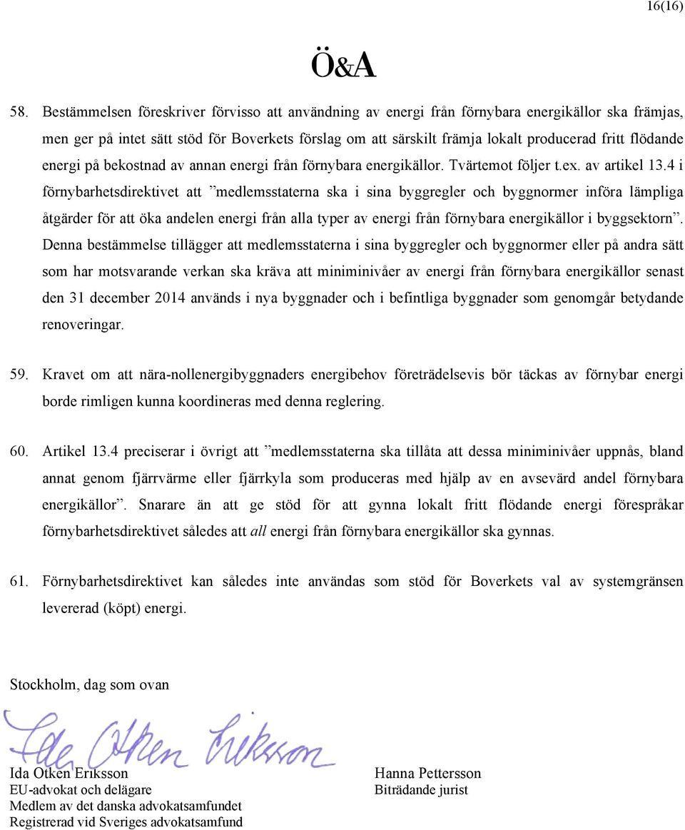 flödande energi på bekostnad av annan energi från förnybara energikällor. Tvärtemot följer t.ex. av artikel 13.