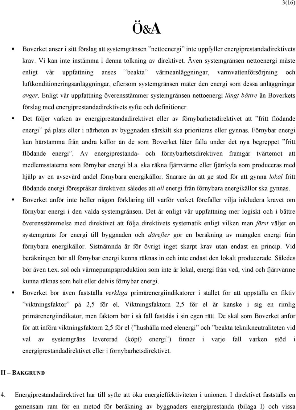 dessa anläggningar avger. Enligt vår uppfattning överensstämmer systemgränsen nettoenergi långt bättre än Boverkets förslag med energiprestandadirektivets syfte och definitioner.