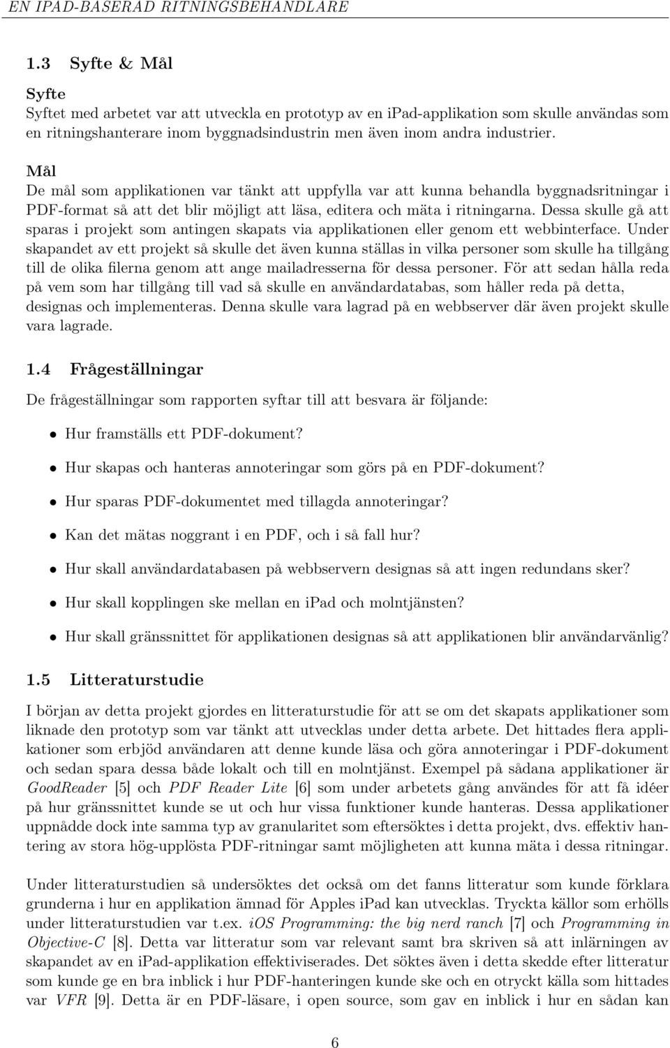 Mål De mål som applikationen var tänkt att uppfylla var att kunna behandla byggnadsritningar i PDF-format så att det blir möjligt att läsa, editera och mäta i ritningarna.