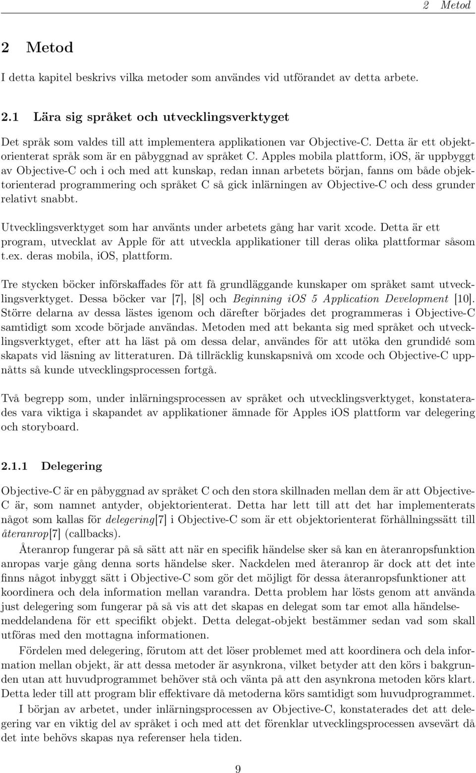 Apples mobila plattform, ios, är uppbyggt av Objective-C och i och med att kunskap, redan innan arbetets början, fanns om både objektorienterad programmering och språket C så gick inlärningen av