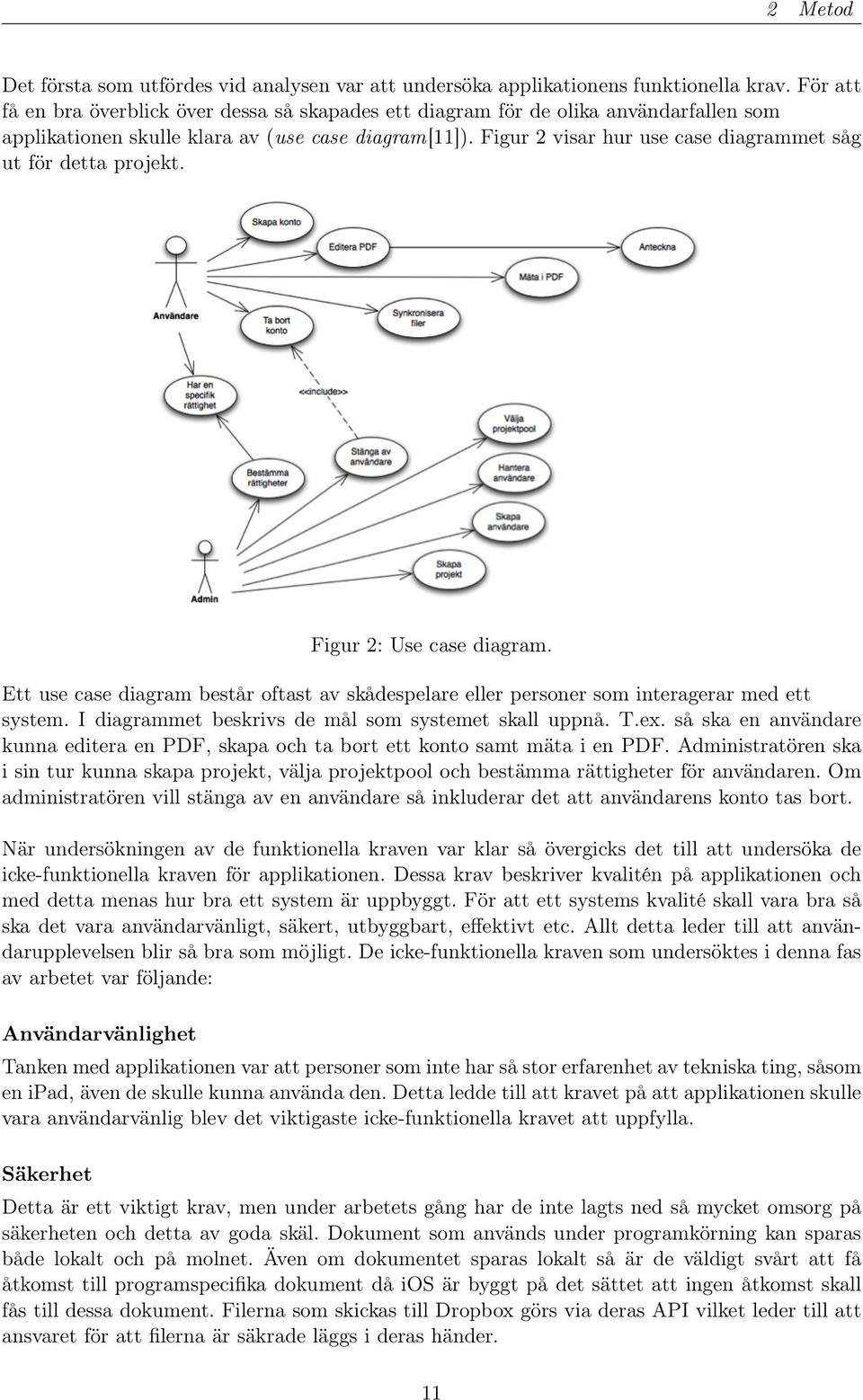 Figur 2 visar hur use case diagrammet såg ut för detta projekt. Figur 2: Use case diagram. Ett use case diagram består oftast av skådespelare eller personer som interagerar med ett system.