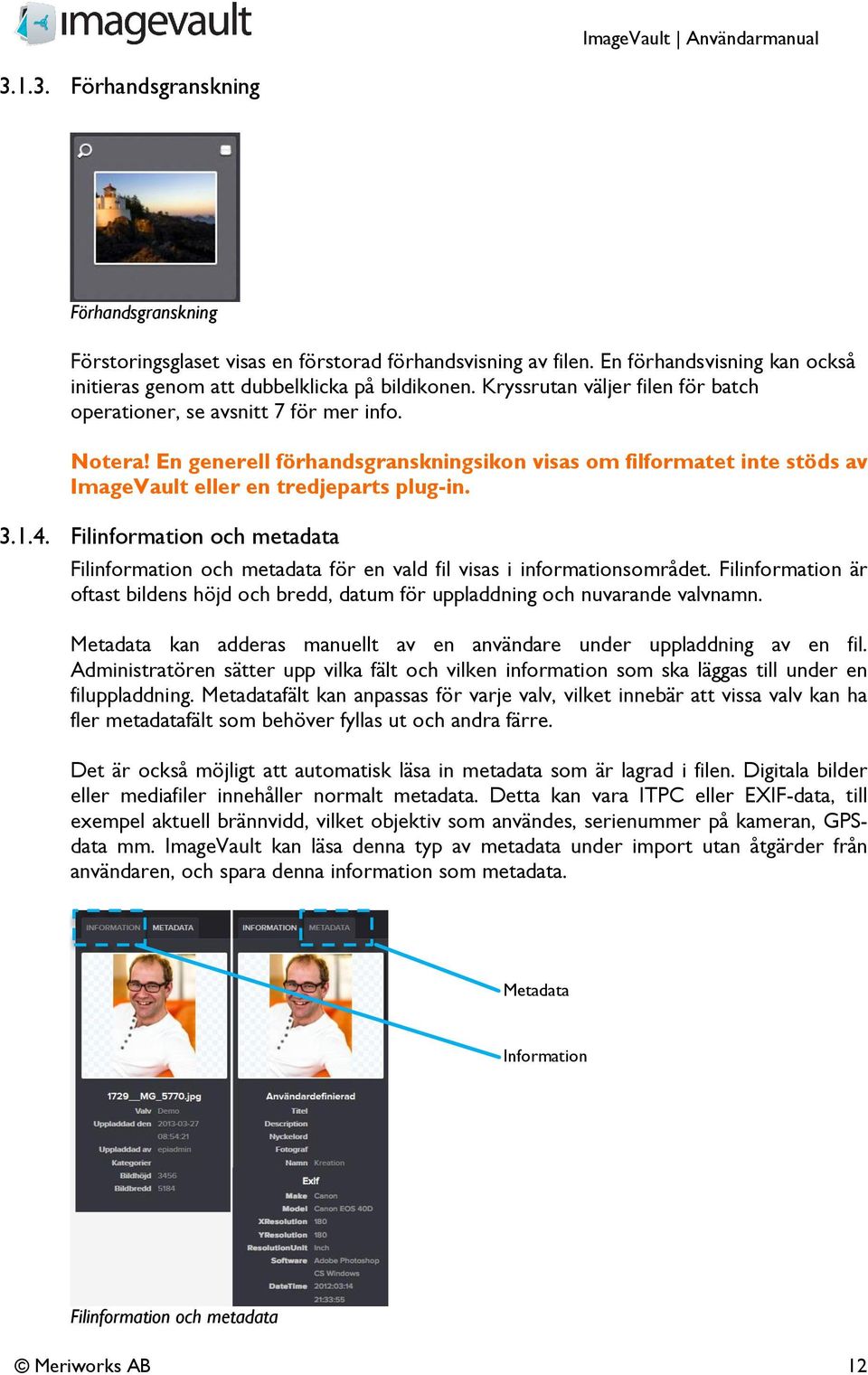 Filinformation och metadata Filinformation och metadata för en vald fil visas i informationsområdet. Filinformation är oftast bildens höjd och bredd, datum för uppladdning och nuvarande valvnamn.