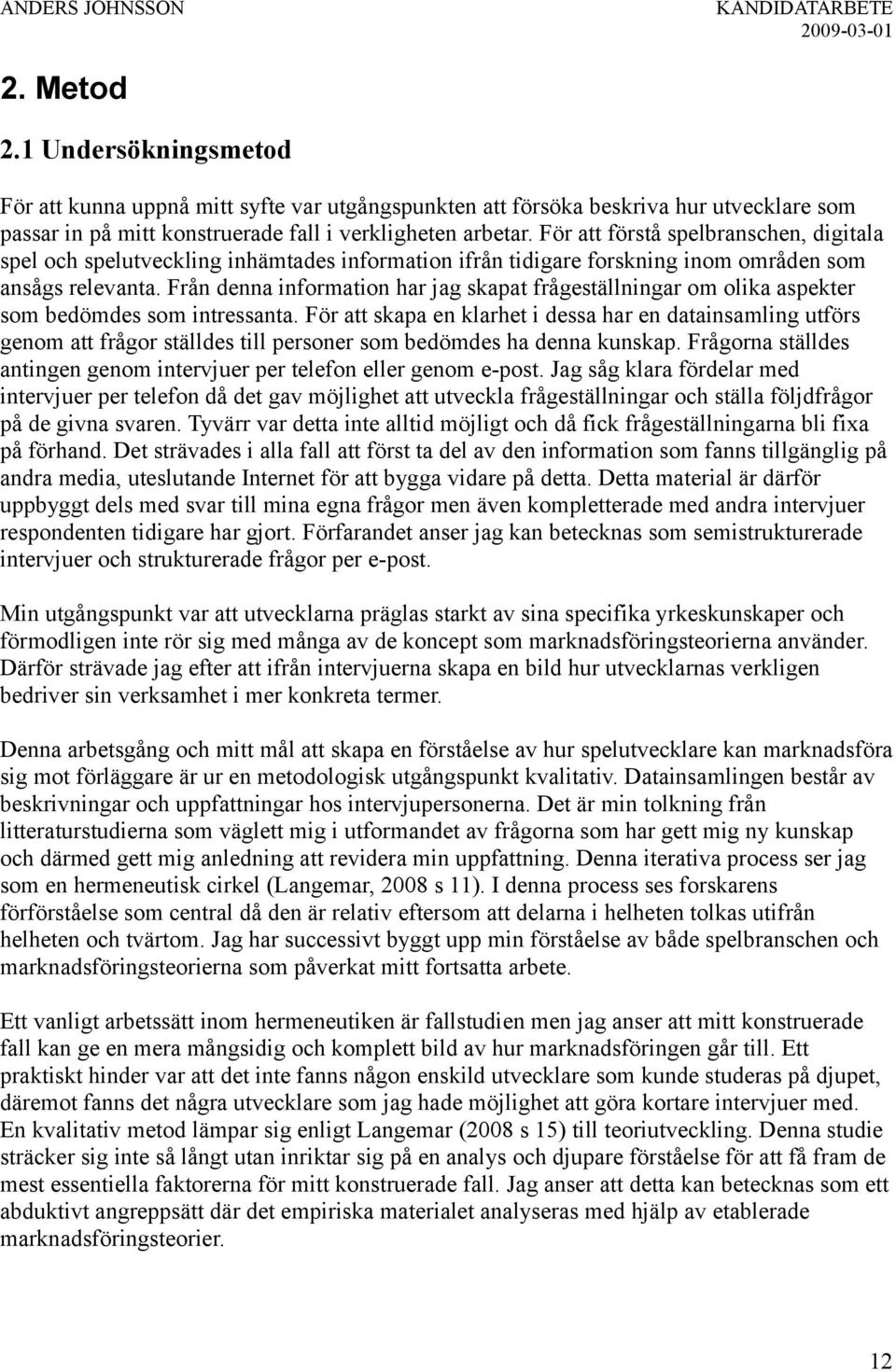 Från denna information har jag skapat frågeställningar om olika aspekter som bedömdes som intressanta.